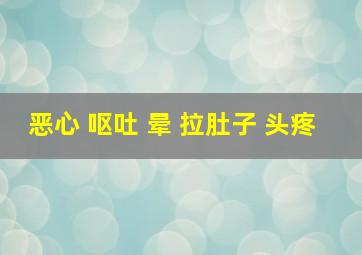 恶心 呕吐 晕 拉肚子 头疼